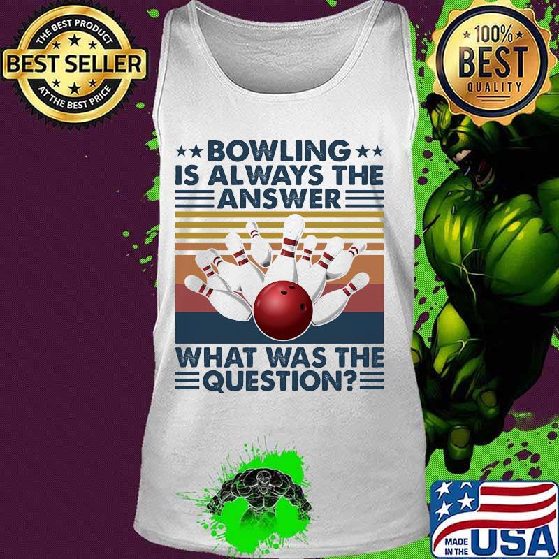 Bowling is always the answer what was the question vintage retro s Tank top Bowling is always the answer what was the question vintage retro s Tank top