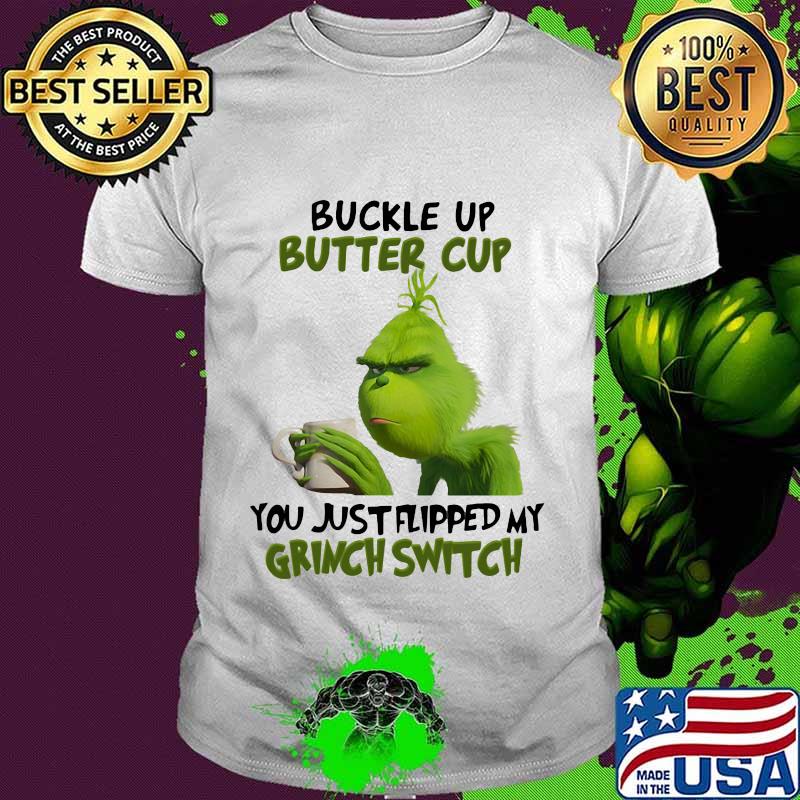 Buckle up buttercup you just flipped my grinch switch shirt