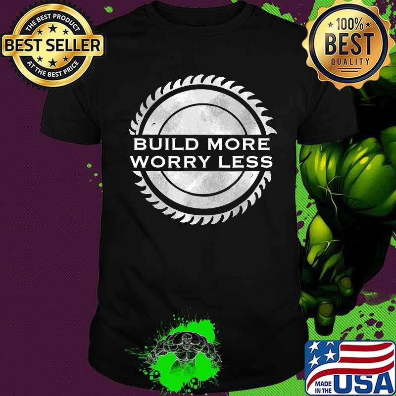Build More Worry Less gifts for a woodworker T-Shirt