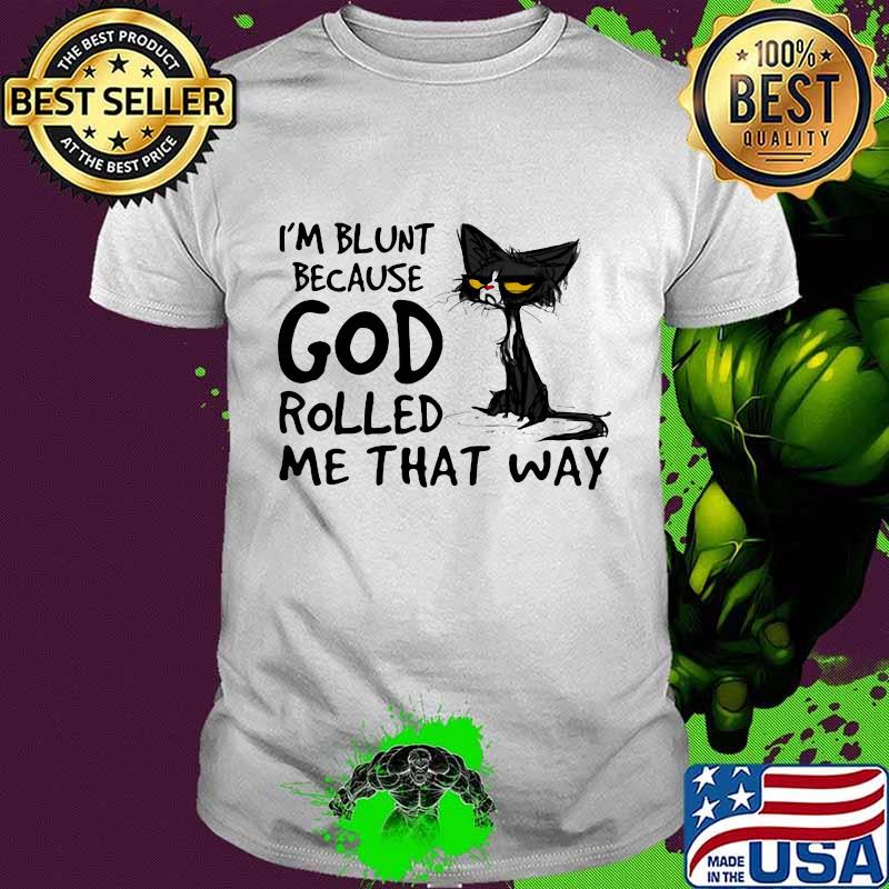 Cat blunt because god rolled me that way shirt