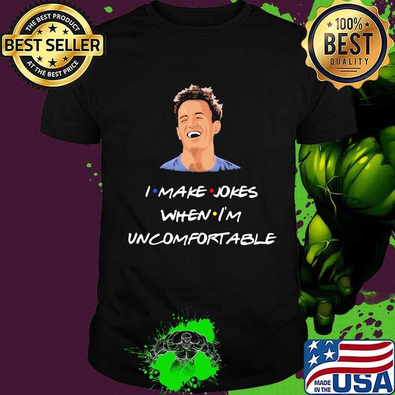 Chandler i make jokes when i'm uncomfortable shirt