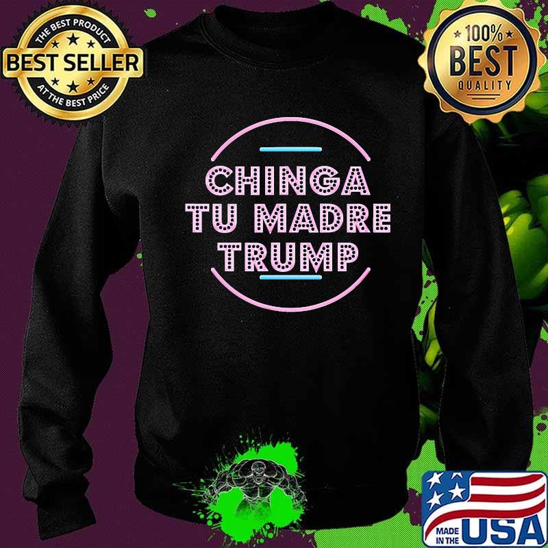 Chinga Tu Madre Trump Shirt Sweater Chinga Tu Madre Trump Shirt Sweater