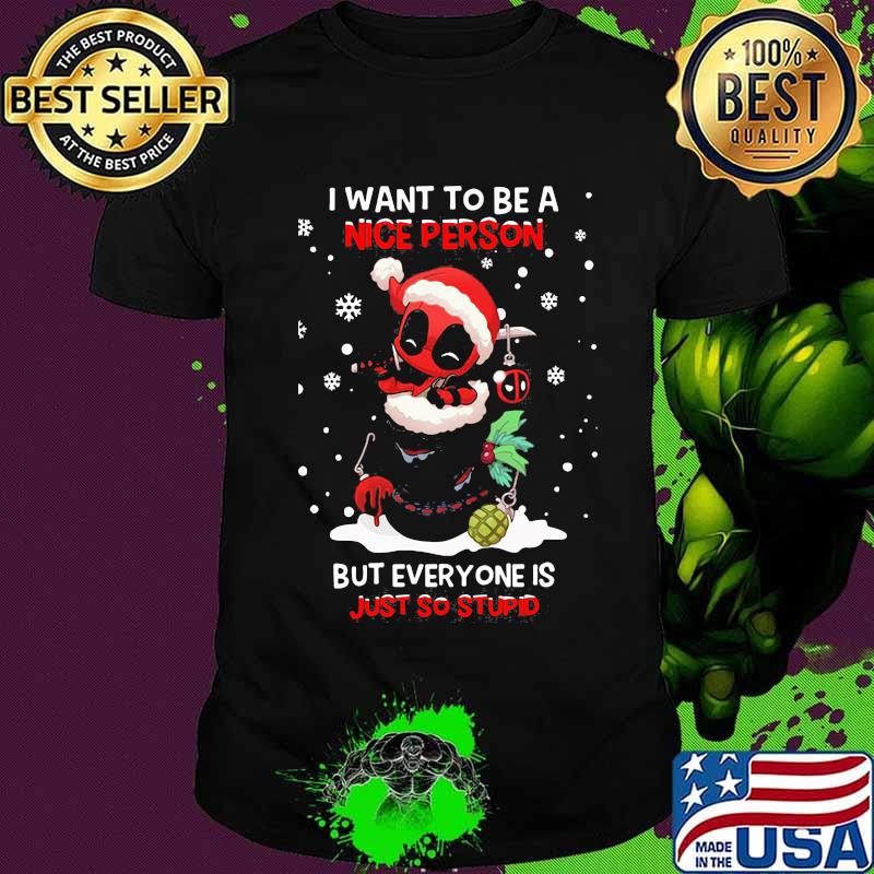 Christmas deadpool santa i want to be a nice person but everyone is just so stupid shirt