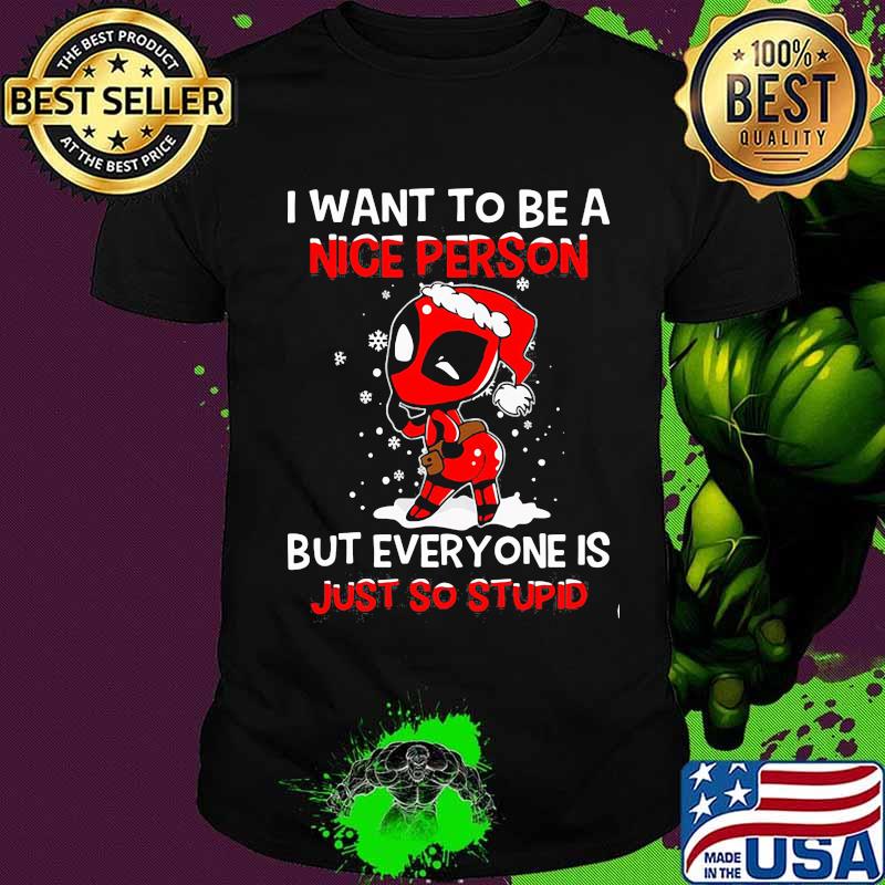 Christmas deadpool santa i want to be a nice person but everyone is just so stupid snow shirt