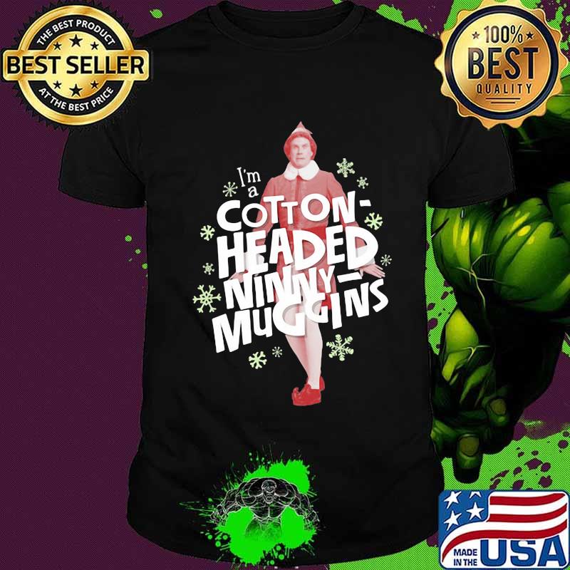 Christmas elf i'm a cotton headed ninny muggins shirt