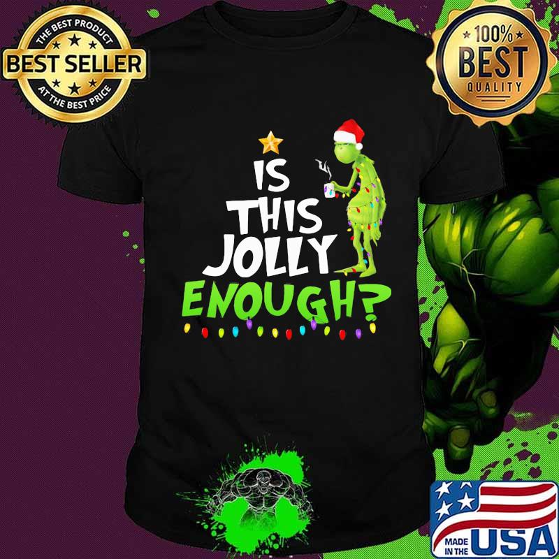 Christmas grinch is this jolly enough shirt