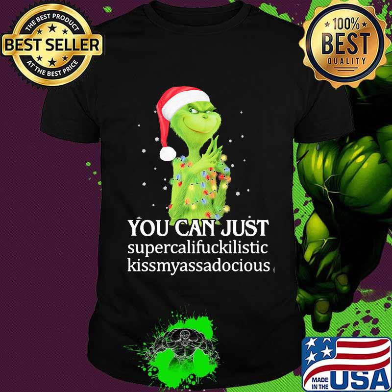 Christmas grinch santa you can just supercalifuckilistic kissmyassadocious shirt