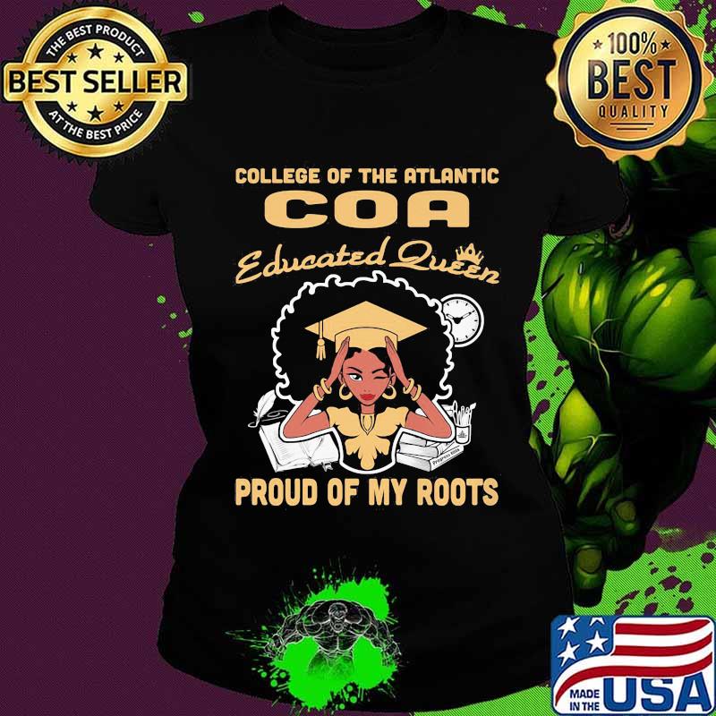 College of the atlantic coa educated queen proud of my roots s Ladies tee College of the atlantic coa educated queen proud of my roots s Ladies tee