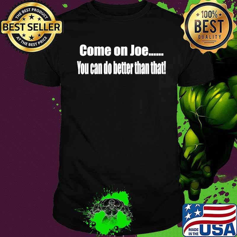 Come on joe you can do better than that quote debate election shirt