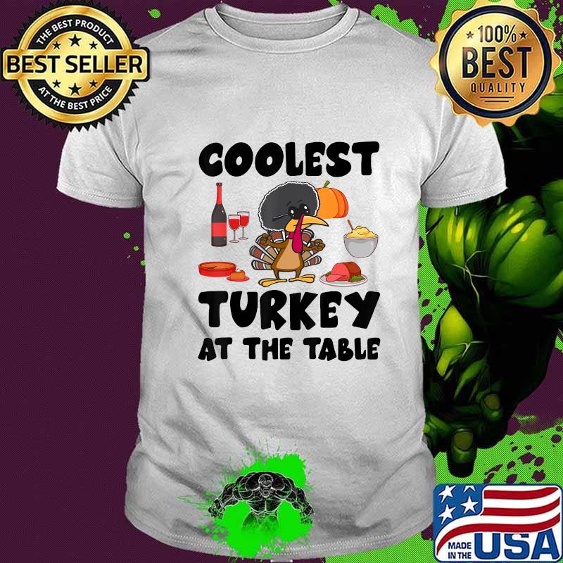 Coolest Turkey At The Table Funny Thanksgiving Day Gift T-Shirt