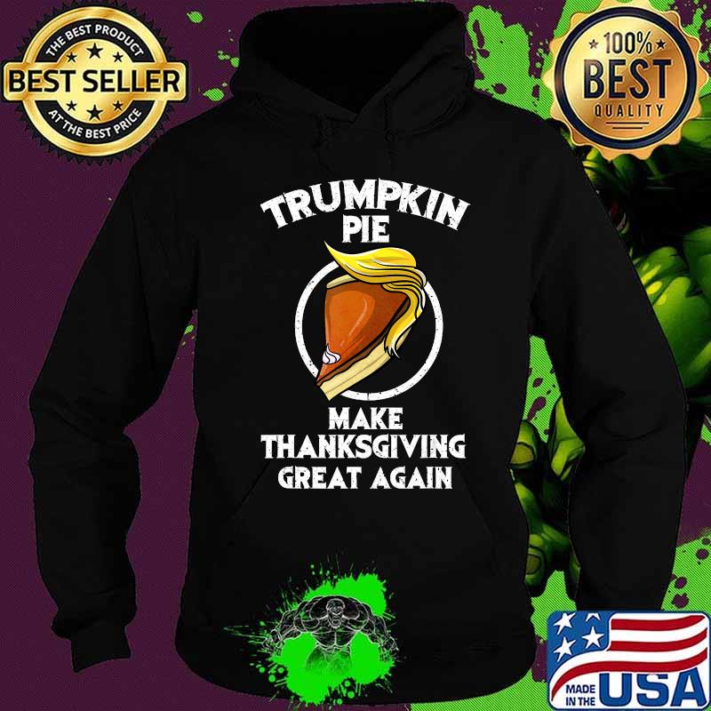 Cute Trumpkin Pie Make Thanksgiving Great Again Funny Gift T-Shirt Hoodie Cute Trumpkin Pie Make Thanksgiving Great Again Funny Gift T-Shirt Hoodie