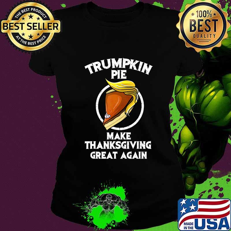 Cute Trumpkin Pie Make Thanksgiving Great Again Funny Gift T-Shirt Ladies tee Cute Trumpkin Pie Make Thanksgiving Great Again Funny Gift T-Shirt Ladies tee