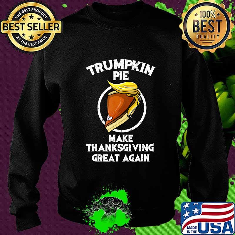 Cute Trumpkin Pie Make Thanksgiving Great Again Funny Gift T-Shirt Sweater Cute Trumpkin Pie Make Thanksgiving Great Again Funny Gift T-Shirt Sweater