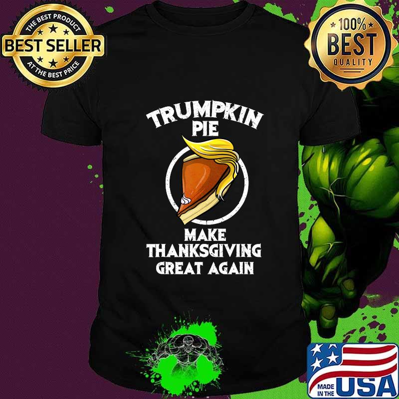 Cute Trumpkin Pie Make Thanksgiving Great Again Funny Gift T-Shirt Cute Trumpkin Pie Make Thanksgiving Great Again Funny Gift T-Shirt