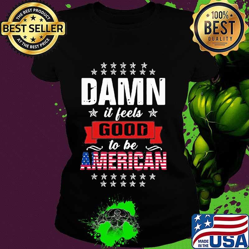 Damn it feels good to be american flag s Ladies tee Damn it feels good to be american flag s Ladies tee