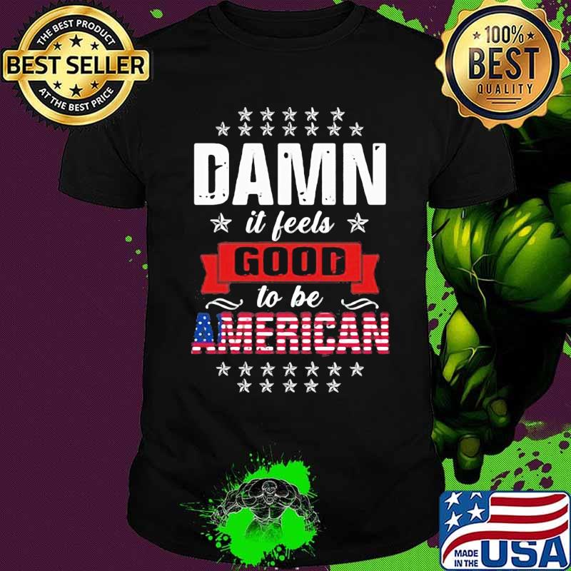 Damn it feels good to be american flag shirt
