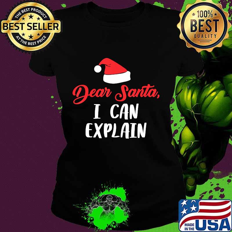 Dear Santa I Can Explain Funny Christmas Holidays T-Shirt Ladies tee Dear Santa I Can Explain Funny Christmas Holidays T-Shirt Ladies tee