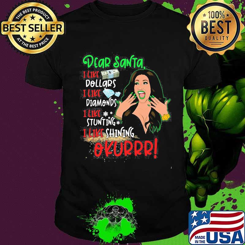 Dear santa i like dollars i like diamonds i like stunning i like shining okurrr shirt