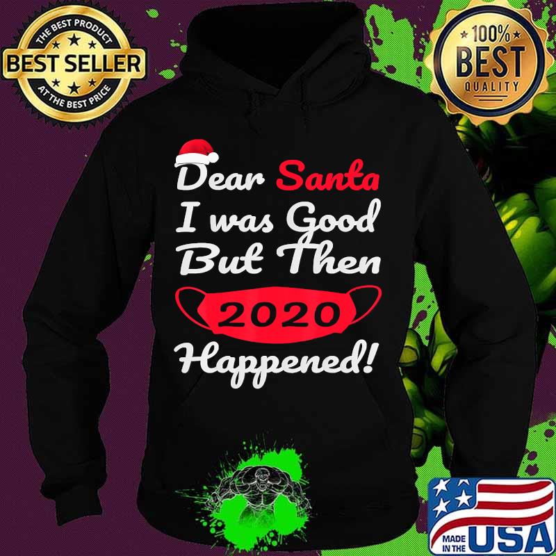 Dear Santa I Was Good But Then 2020 Happened Face Mask Merry Christmas Shirt Hoodie Dear Santa I Was Good But Then 2020 Happened Face Mask Merry Christmas Shirt Hoodie