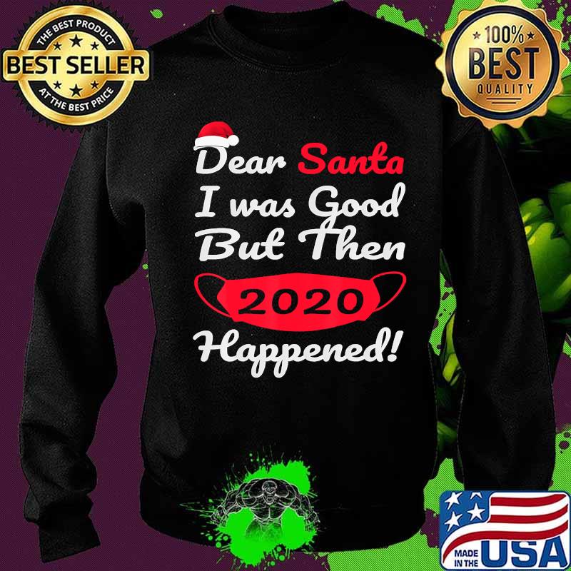 Dear Santa I Was Good But Then 2020 Happened Face Mask Merry Christmas Shirt Sweater Dear Santa I Was Good But Then 2020 Happened Face Mask Merry Christmas Shirt Sweater