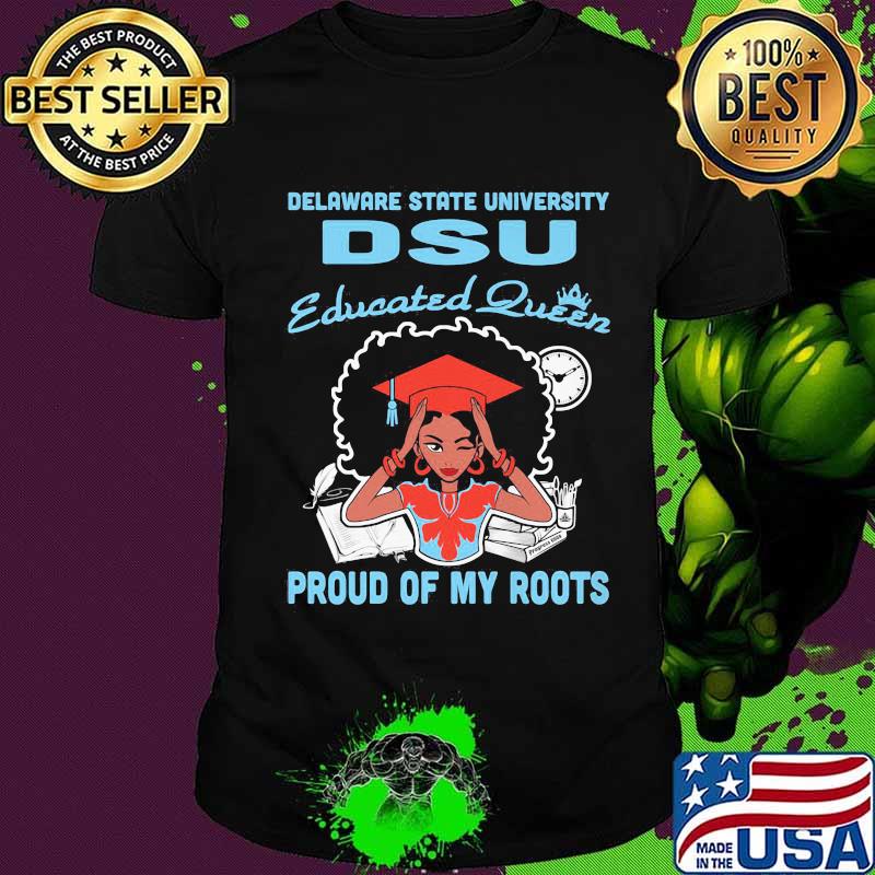Delaware state university dsu educated queen proud of my roots shirt