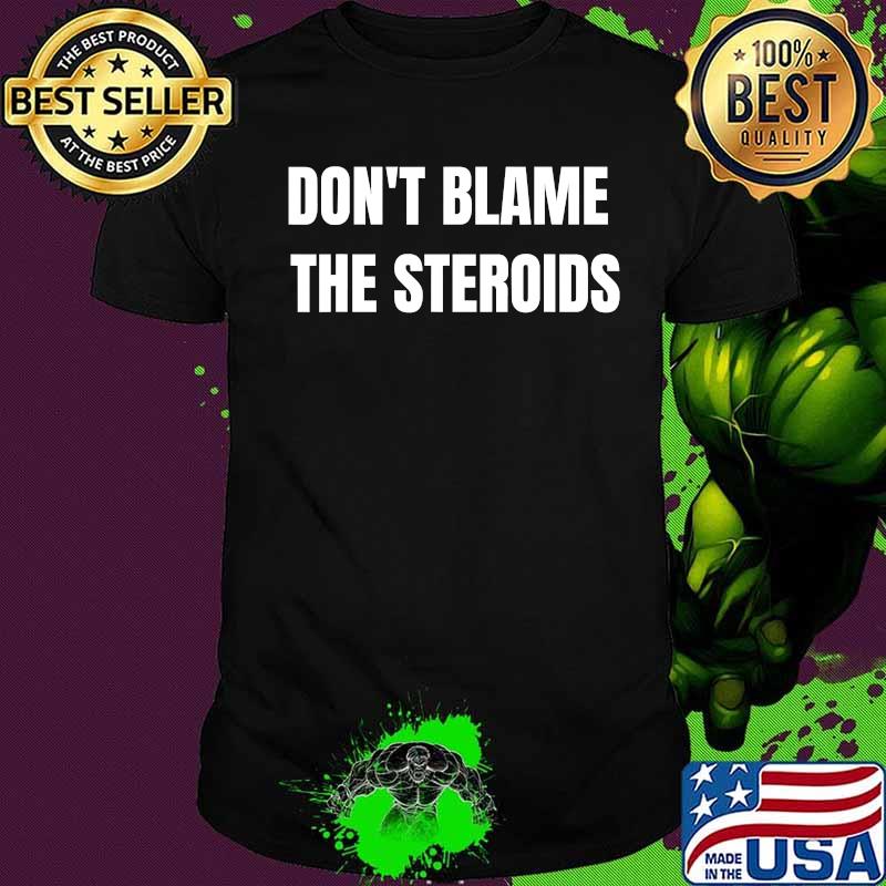 Don't' Blame The Steroids -Election 2020 Political Opinion T-Shirt