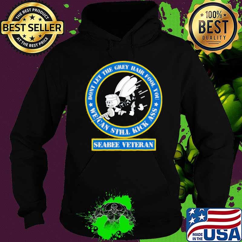 Don't let the grey hair fool you we can still kick ass seabee veteran s Hoodie Don't let the grey hair fool you we can still kick ass seabee veteran s Hoodie