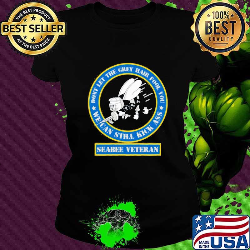 Don't let the grey hair fool you we can still kick ass seabee veteran s Ladies tee Don't let the grey hair fool you we can still kick ass seabee veteran s Ladies tee
