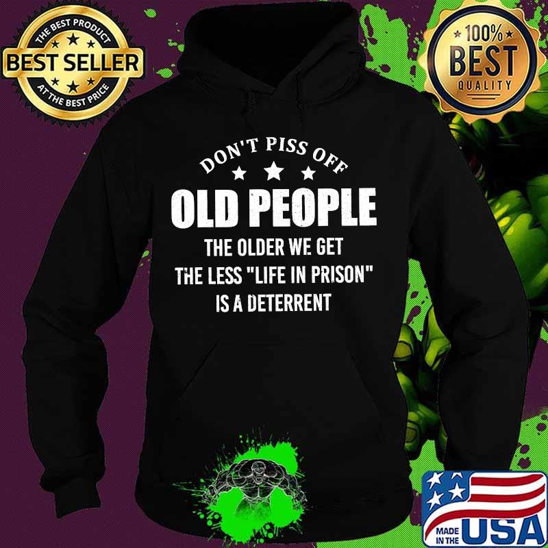 Don't Piss Off Old People The Older We Get The Less Funny T-Shirt Hoodie Don't Piss Off Old People The Older We Get The Less Funny T-Shirt Hoodie