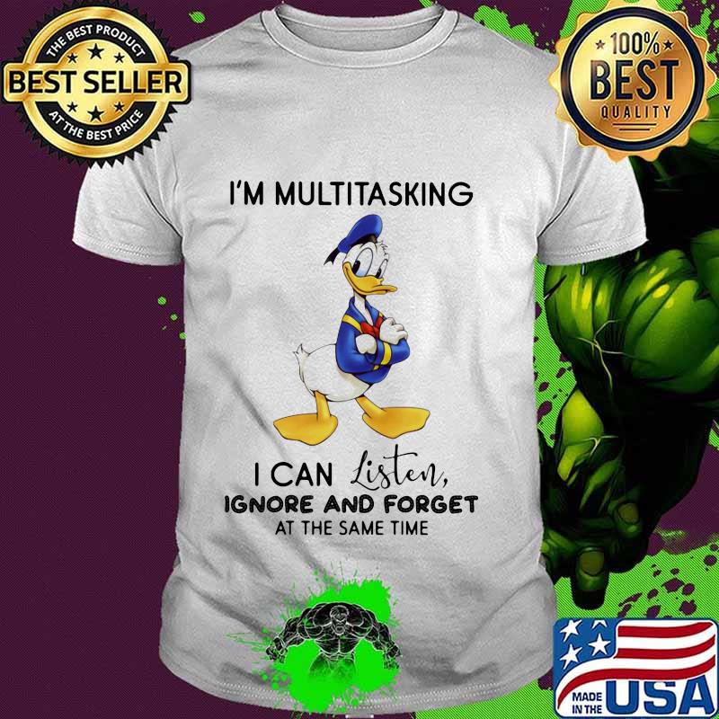 Donald trump i'm multitasking i can listen ignore and forget at the same time shirt