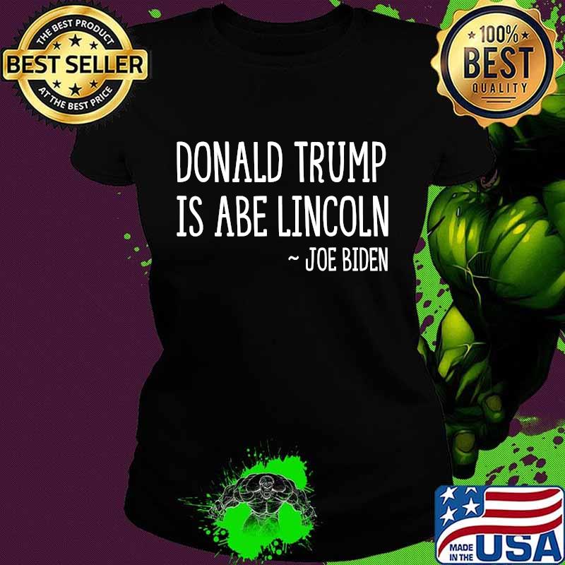 Donald Trump Is Abe Lincoln Joe Biden Shirt Ladies tee Donald Trump Is Abe Lincoln Joe Biden Shirt Ladies tee