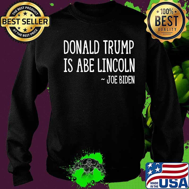 Donald Trump Is Abe Lincoln Joe Biden Shirt Sweater Donald Trump Is Abe Lincoln Joe Biden Shirt Sweater
