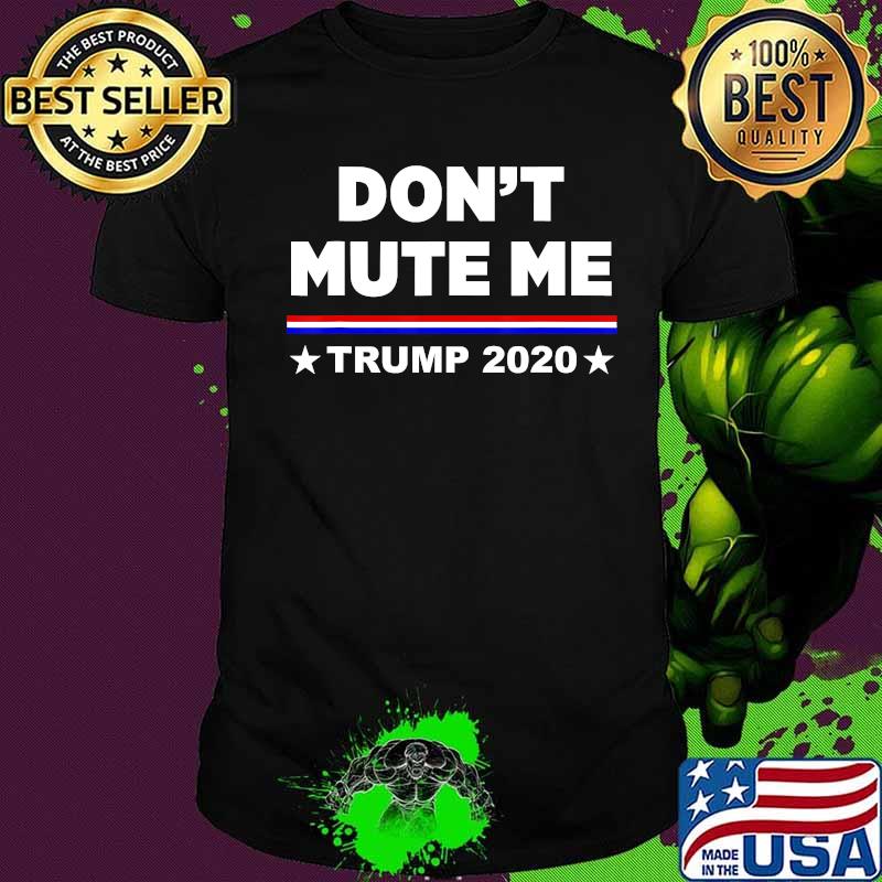 Don’t mute me donald trump 2020 shirt