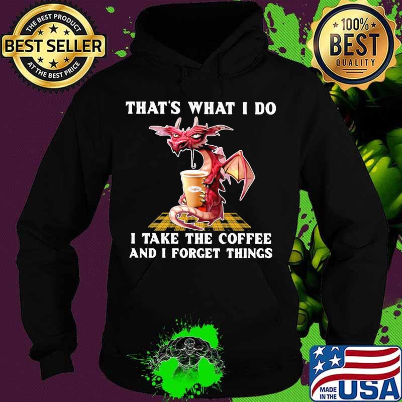 Dragon that's what i do i take the coffee and i forget things s Hoodie Dragon that's what i do i take the coffee and i forget things s Hoodie