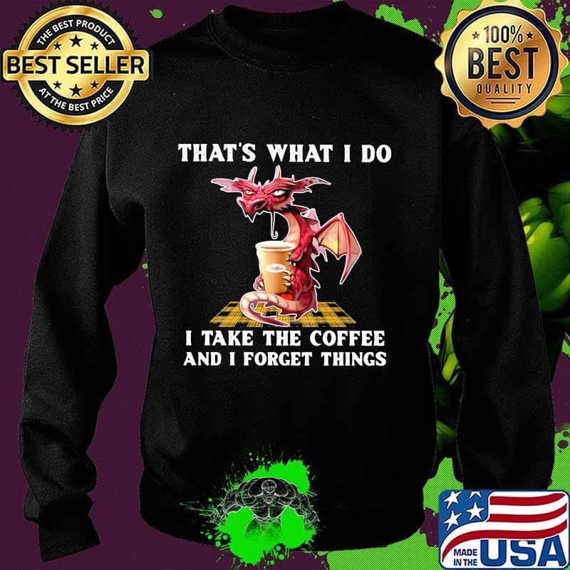 Dragon that's what i do i take the coffee and i forget things s Sweater Dragon that's what i do i take the coffee and i forget things s Sweater