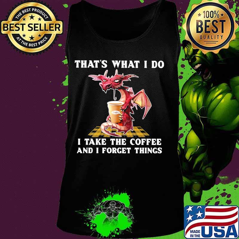 Dragon that's what i do i take the coffee and i forget things s Tank top Dragon that's what i do i take the coffee and i forget things s Tank top