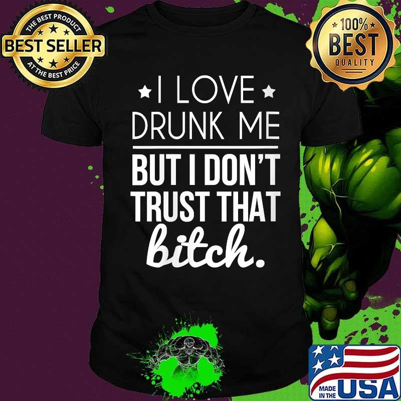 Drunk Me Don't Trust That Bitch Alcohol Gift For Wine Lover Shirt