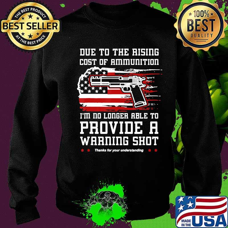 Due To Rising Ammo Costs Will No Longer Provide Warning Shot T-Shirt Sweater Due To Rising Ammo Costs Will No Longer Provide Warning Shot T-Shirt Sweater