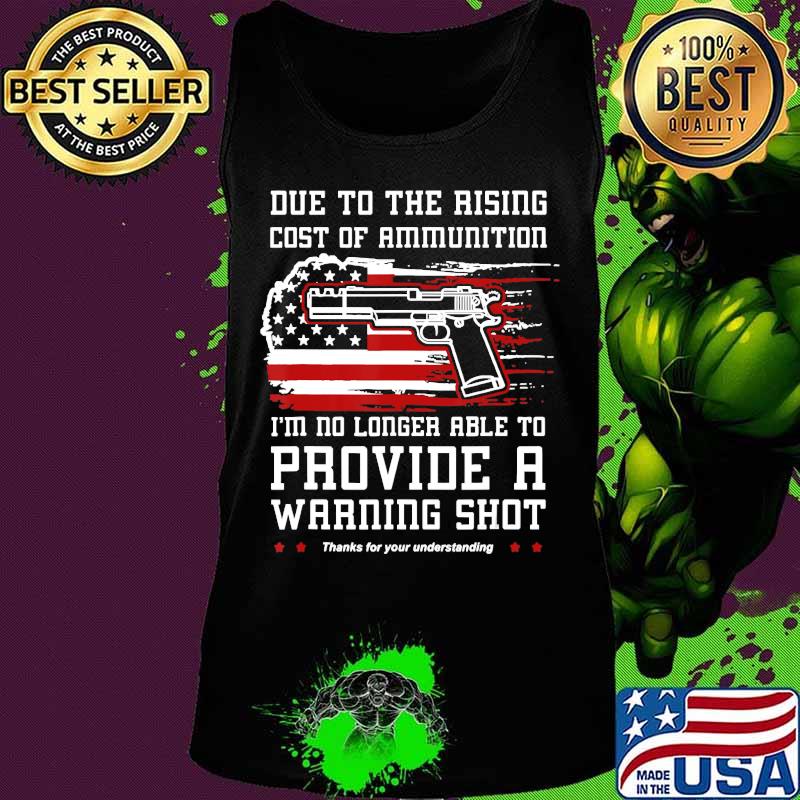 Due To Rising Ammo Costs Will No Longer Provide Warning Shot T-Shirt Tank top Due To Rising Ammo Costs Will No Longer Provide Warning Shot T-Shirt Tank top