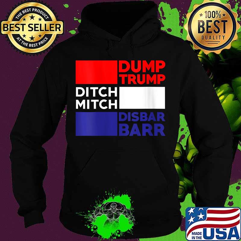 Dump Trump Ditch Mitch Disbar Barr Impeach Anti Trump 2020 Shirt Hoodie Dump Trump Ditch Mitch Disbar Barr Impeach Anti Trump 2020 Shirt Hoodie