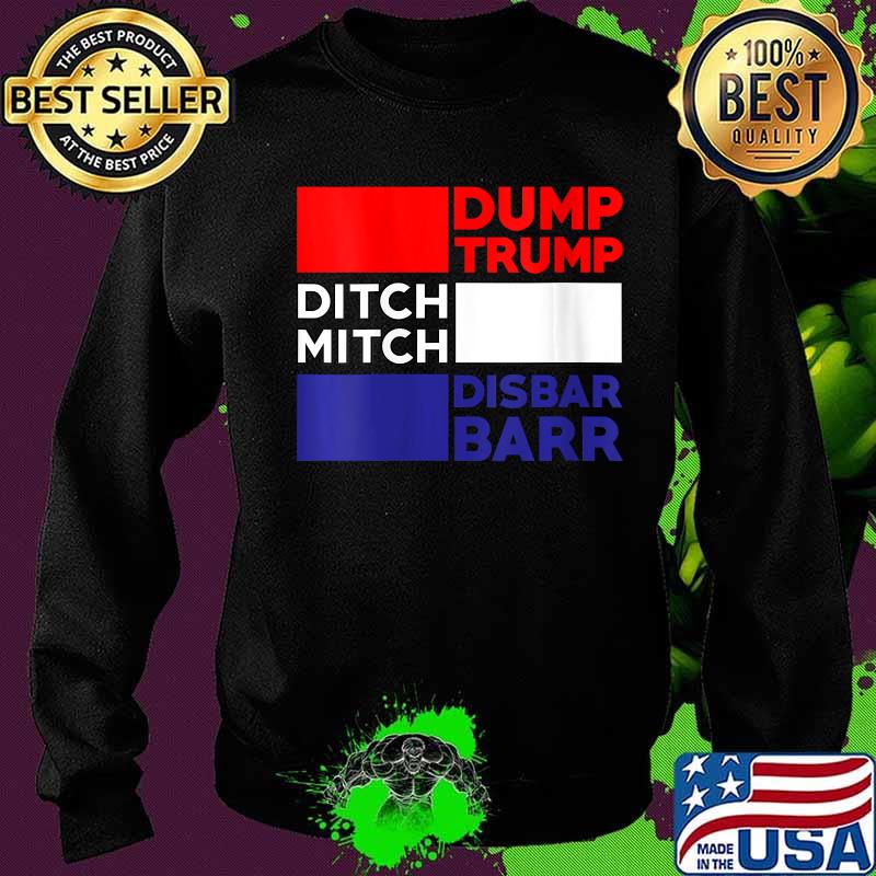 Dump Trump Ditch Mitch Disbar Barr Impeach Anti Trump 2020 Shirt Sweater Dump Trump Ditch Mitch Disbar Barr Impeach Anti Trump 2020 Shirt Sweater