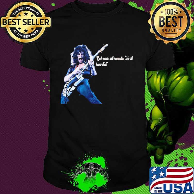 Eddie van halen playing guitar rock music will never die we all hear that shirt