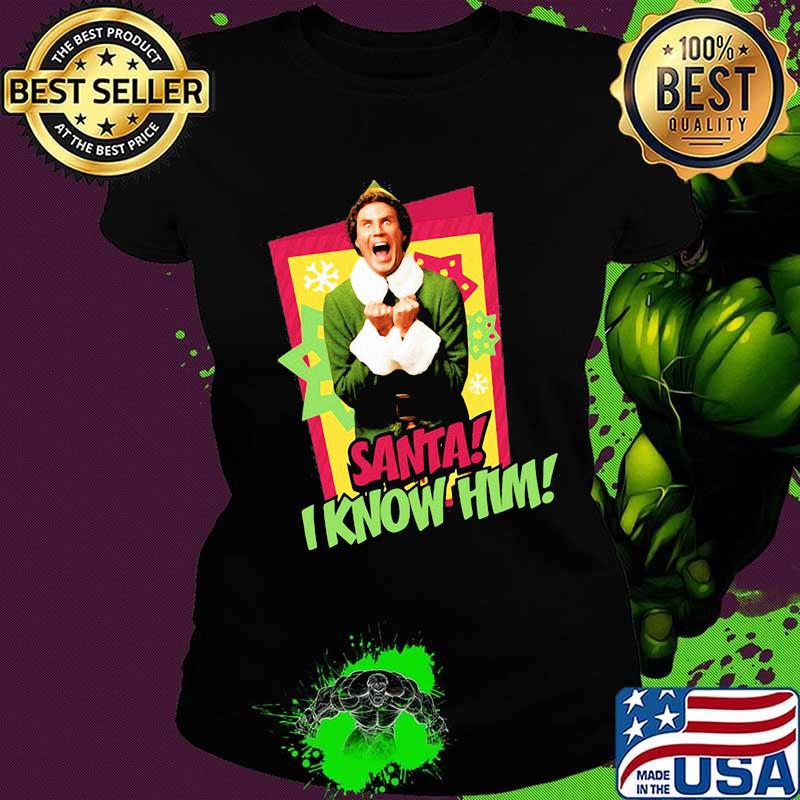 Elf santa i know him christmas s Ladies tee Elf santa i know him christmas s Ladies tee