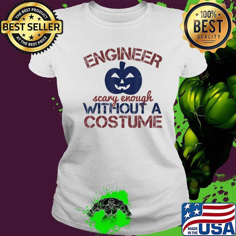 Engineer scary enough without a costume pumpkin halloween s Ladies tee Engineer scary enough without a costume pumpkin halloween s Ladies tee