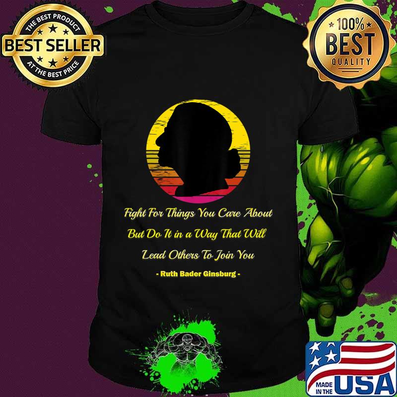 Fight For The Things You Care About Notorious RBG political T-Shirt