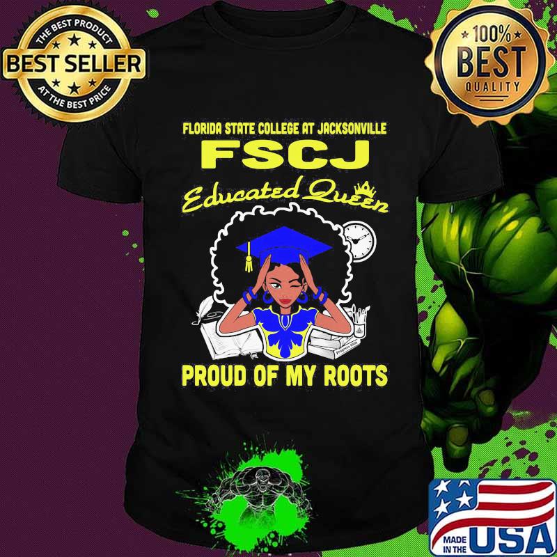Florida state college at jacksonville fscj educated queen proud of my roots shirt