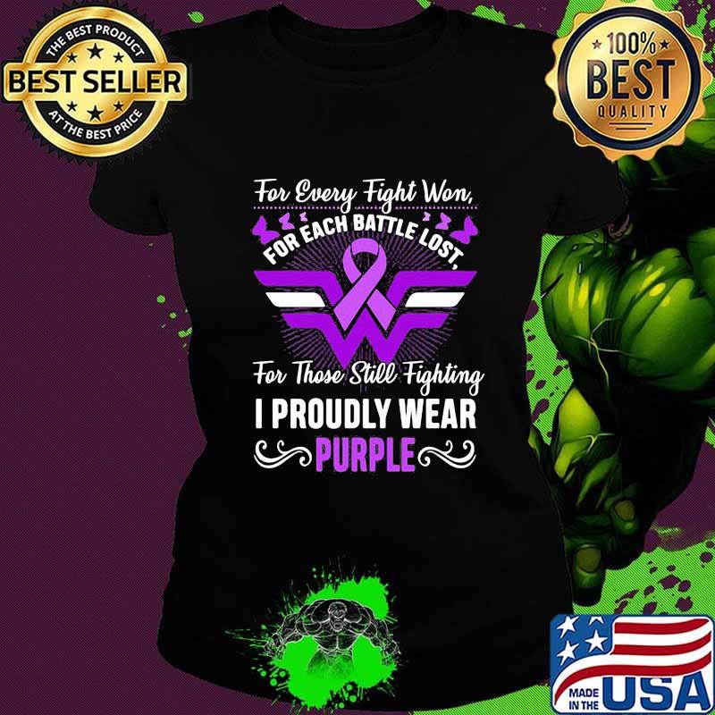 For every fight won for each battle lost for those still fighting i proudly wear purple s Ladies tee For every fight won for each battle lost for those still fighting i proudly wear purple s Ladies tee