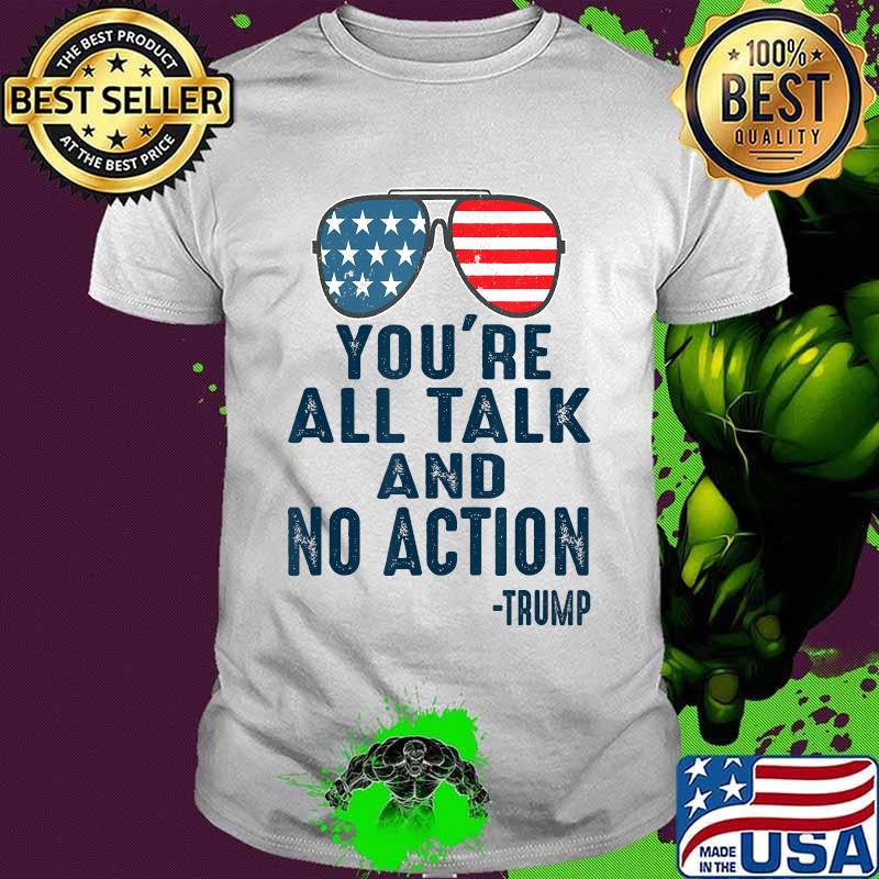 Glasses American You're All Talk And No Action Trump Shirt