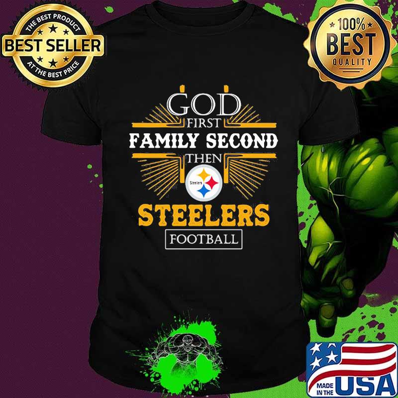 God first family second then Steelers football shirt