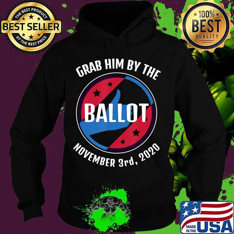 Grab Him By The Ballot November 3rd, 2020 Anti Trump Quote T-Shirt Hoodie Grab Him By The Ballot November 3rd, 2020 Anti Trump Quote T-Shirt Hoodie